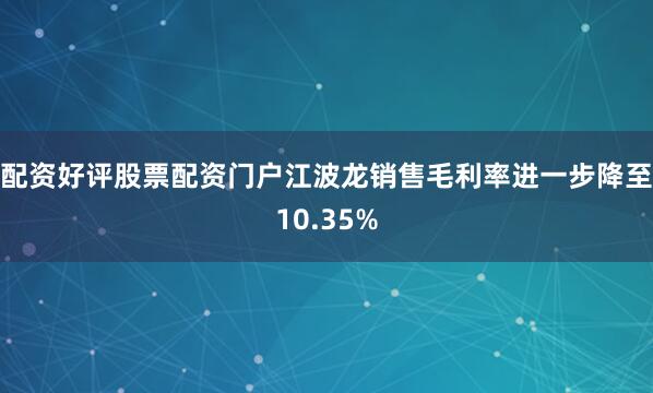 配资好评股票配资门户江波龙销售毛利率进一步降至10.35%