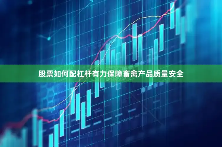 股票如何配杠杆有力保障畜禽产品质量安全