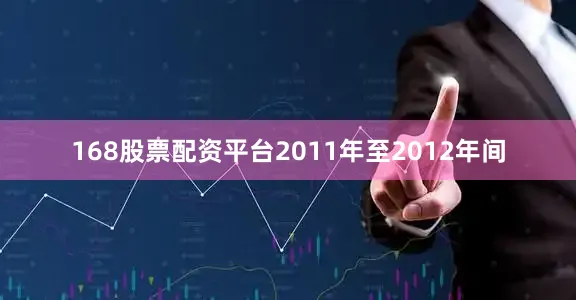 168股票配资平台2011年至2012年间