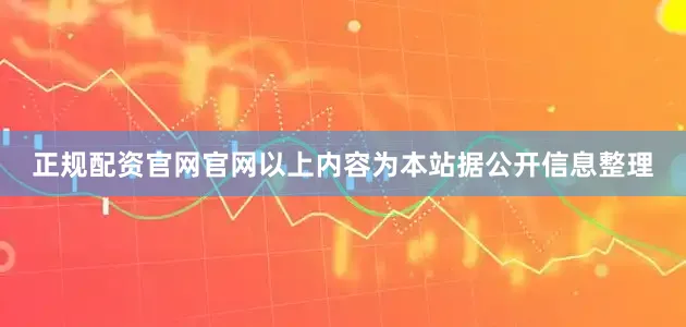 正规配资官网官网以上内容为本站据公开信息整理