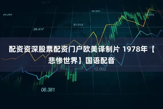 配资资深股票配资门户欧美译制片 1978年【悲惨世界】国语配音