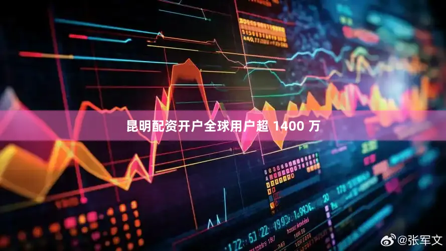 昆明配资开户全球用户超 1400 万
