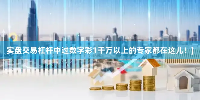 实盘交易杠杆中过数字彩1千万以上的专家都在这儿！]