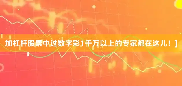 加杠杆股票中过数字彩1千万以上的专家都在这儿！]